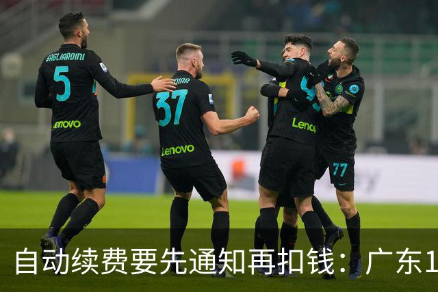 自动续费要先通知再扣钱：广东10月1日起施行，最高罚3万